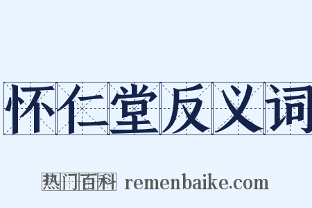 怀仁堂反义词是什么意思的图片